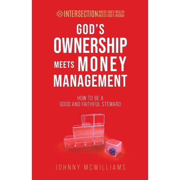 Intersection - Where God's Wealth Meets  God's Ownership Meets Money Management: How to Be a Good and Faithful Steward, (Paperback)