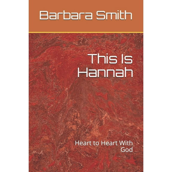 This Is Hannah: Heart to Heart With God Paperback 1078328250 9781078328258 Barbara H. Smith