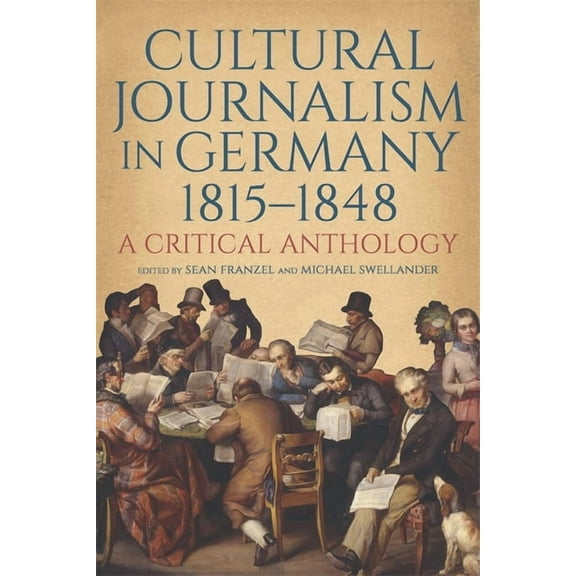 Studies in German Literature Linguistics Cultural Journalism in Germany, 1815-1848: A Critical Anthology, Book 255, (Hardcover)