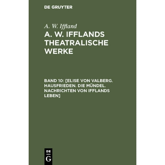[Elise von Valberg. Hausfrieden. Die MÃ¼ndel. Nachrichten von Ifflands Leben], (Hardcover)