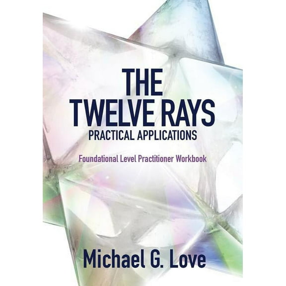 The Twelve Rays Practical Applications: Foundational Level Practitioner Workbook, (Paperback)