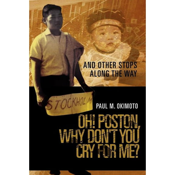 Oh! Poston, Why Don't You Cry for Me?: And Other Stops Along the Way, (Paperback)