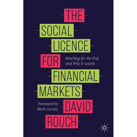 The Social Licence for Financial Markets: Reaching for the End and Why It Counts, (Paperback)