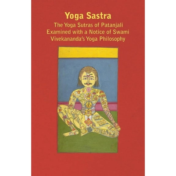 Yoga Sastra - The Yoga Sutras of Patanjali Examined with a Notice of Swami Vivekananda's Yoga Philosophy, (Paperback)