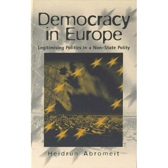 Democracy in Europe: Legitimising Politics in a Non-State Polity, (Hardcover)