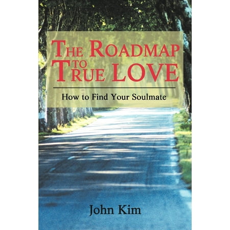 The Roadmap to True Love : How to Find Your (Best Way To Find Your Soulmate)