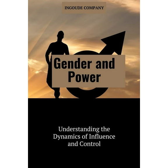 Gender and Power: Understanding the Dynamics of Influence and Control, (Paperback)