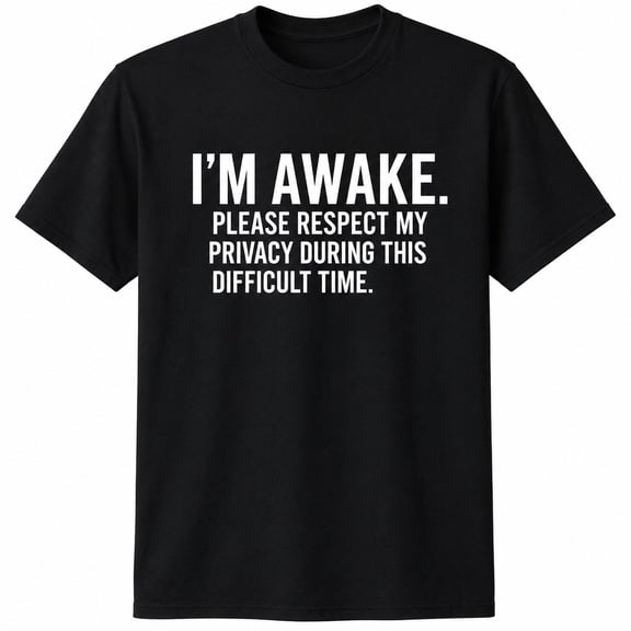 I'm Awake Please Respect My Privacy Funny Sarcastic Graphic T-Shirt Unisex Cotton Tee