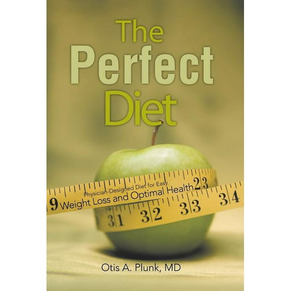 Perfect Diet : The Physician-designed Diet for Easy Weight Loss and Optimal Health