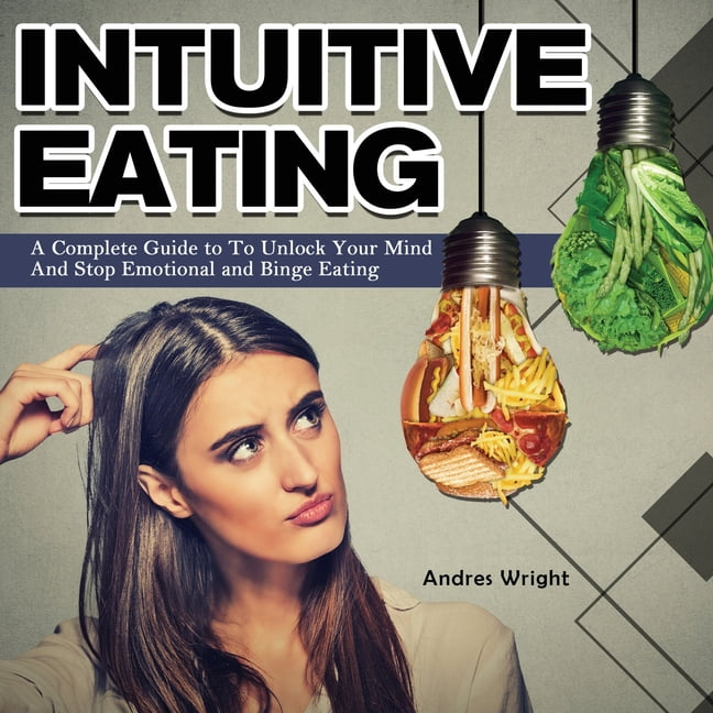 Intuitive Eating : A Complete Guide to To Unlock Your Mind And Stop  Emotional and Binge Eating (Paperback) 