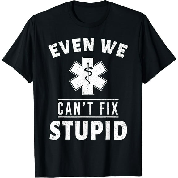 Even We Can't Fix Stupid Funny EMT EMS Paramedic Medic Gift T-Shirt