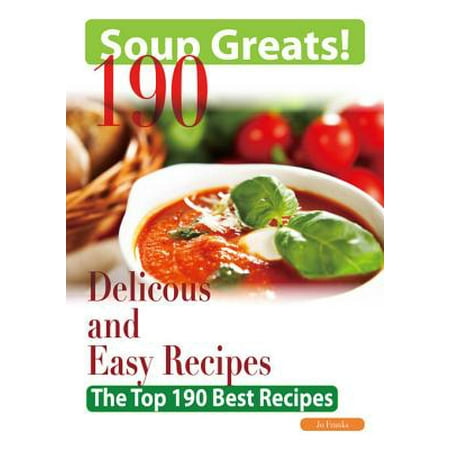 Soup Greats: 190 Delicious and Easy Soup Recipes - The Top 190 Best Recipes - (Top 10 Best Soup Recipes)