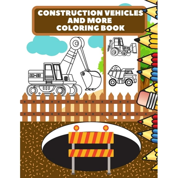 Construction Vehicles And More Coloring Book: For Kids, Toddlers, Preschool Boys, Girls, Filled Dump Trucks, Diggers, Tr, (Paperback)