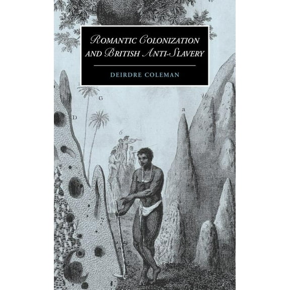 Cambridge Studies in Romanticism Romantic Colonization and British Anti-Slavery, Book 61, (Hardcover)
