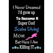 Scuba Diving Log Book I never dreamed I'd grow up to become a Super Cool Scuba Diving Mom: Funny Scuba Diving Logbook for Beginner, Intermediate, and Experienced Divers - Dive Journal for Training, Ce