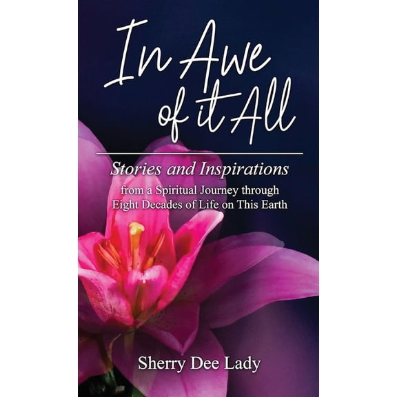In Awe of it All: Stories and Inspirations from a Spiritual Journey through Eight Decades of Life on This Earth, (Hardcover)