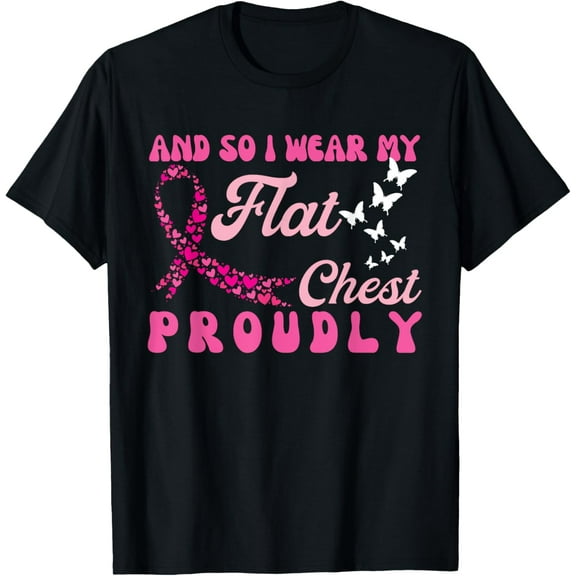 Breast Cancer Awareness And So I Wear My Flat Chest Proudly T-ShirtMen and women can wear, black T-shirts, gifts. Age: M,L，XL 2XL, 3XL, 46XL