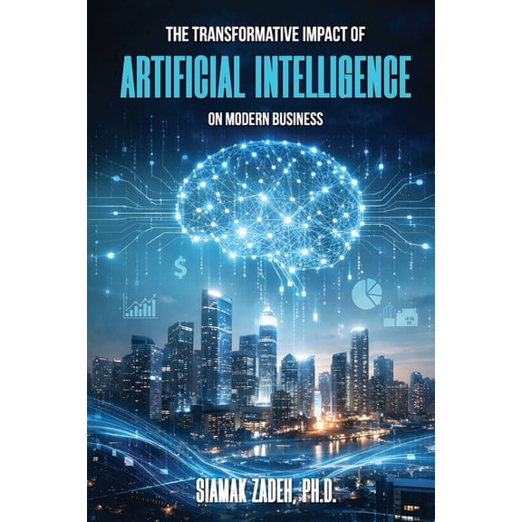 The Transformative Impact of Artificial Intelligence on Modern Business, (Paperback)