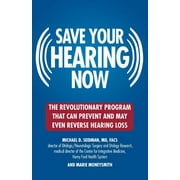 Save Your Hearing Now: The Revolutionary Program That Can Prevent and May Even Reverse Hearing Loss [Paperback - Used]