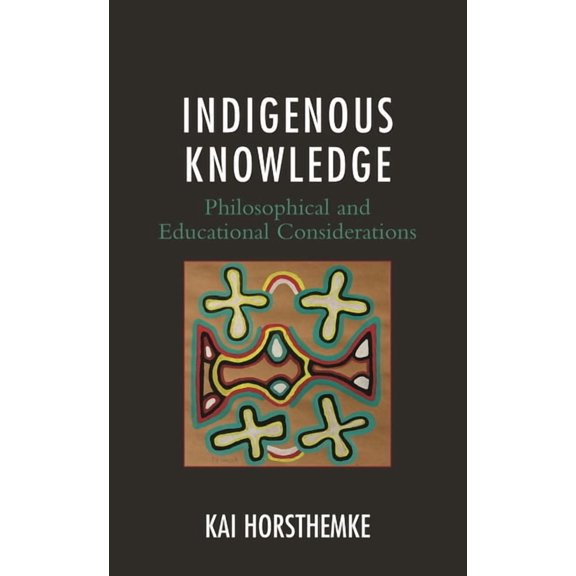 Indigenous Knowledge : Philosophical and Educational Considerations (Hardcover)