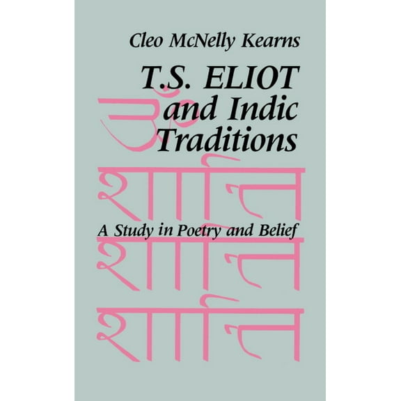 T. S. Eliot and Indic Traditions: A Study in Poetry and Belief, (Hardcover)
