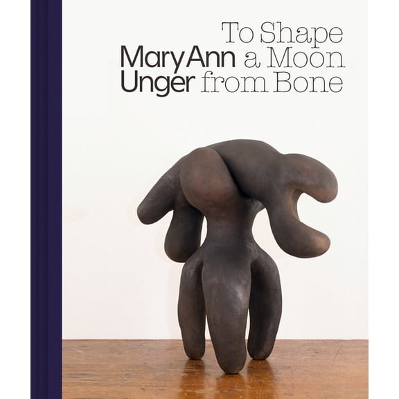 Mary Ann Unger: To Shape a Moon from Bone, (Hardcover)