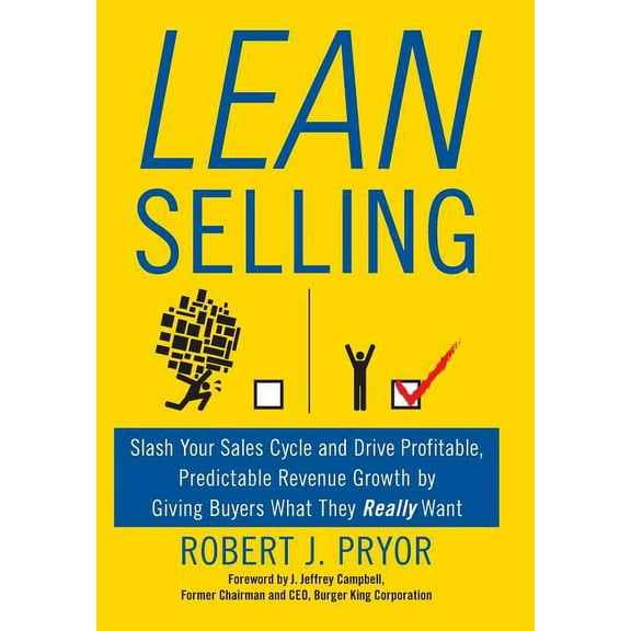Lean Selling : Slash Your Sales Cycle and Drive Profitable, Predictable Revenue Growth by Giving Buyers What They Really Want