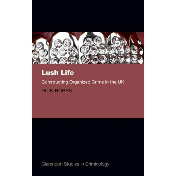 Clarendon Studies in Criminology Lush Life: Constructing Organized Crime in the UK, (Hardcover)