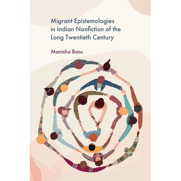 Migrant Epistemologies in Indian Nonfiction of the Long Twentieth Century, (Hardcover)