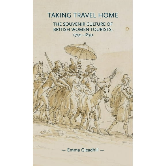 Gender in History Taking Travel Home: The Souvenir Culture of British Women Tourists, 1750-1830, (Paperback)