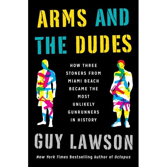 Arms and the Dudes : How Three Stoners from Miami Beach Became the Most Unlikely Gunrunners in History (Hardcover)