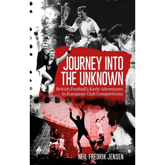 Journey Into the Unknown: British Football's Early Edventures in European Club Competitions, (Paperback)