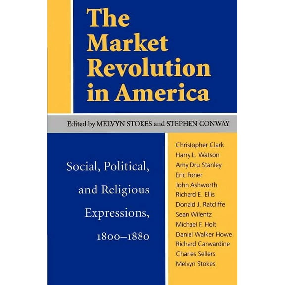 The Market Revolution in America : Social, Political, and Religious Expressions 1800–1880 (Paperback)