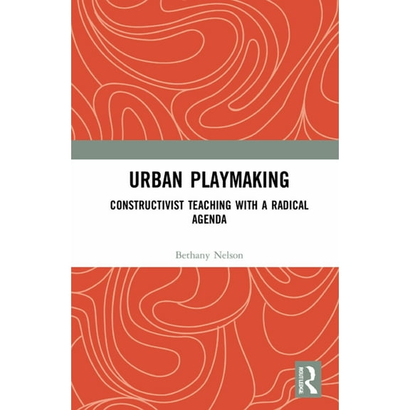 Urban Playmaking: Constructivist Teaching with a Radical Agenda, (Hardcover)
