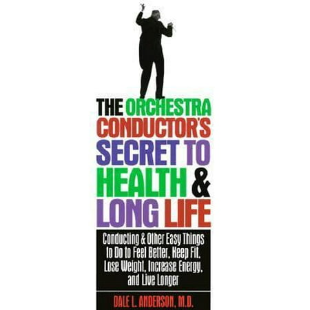 The Orchestra Conductor's Secret to Health & Long Life: Conducting and Other Easy Things to Do to Feel Better, Keep Fit, Lose Weight, Increase Energy & Live Longer, Used [Paperback]