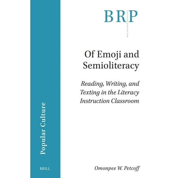 Brill Research Perspectives in Humanitie Of Emoji and Semioliteracy: Reading, Writing, and Texting in the Literacy Instruction Classroom, (Paperback)