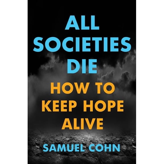 All Societies Die: How to Keep Hope Alive, (Hardcover)