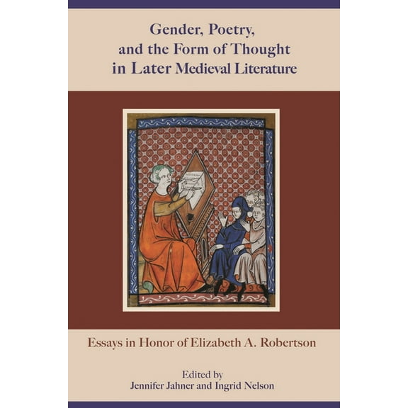 Gender, Poetry, and the Form of Thought in Later Medieval Literature: Essays in Honor of Elizabeth A. Robertson, (Hardcover)
