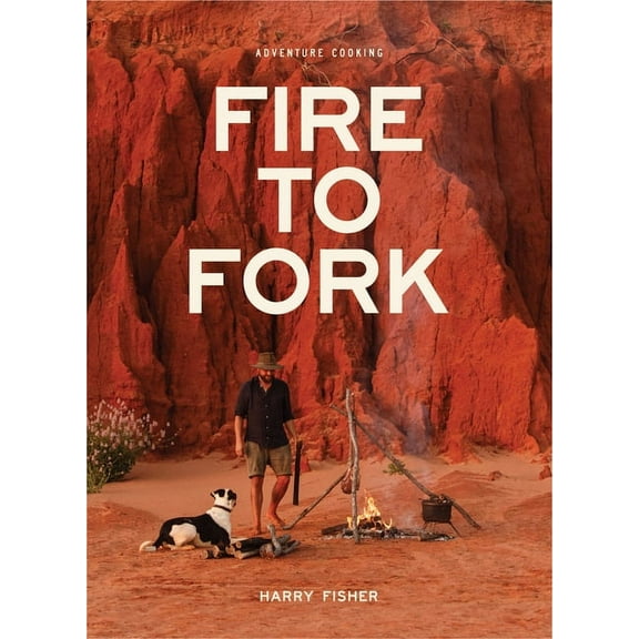 Fire to Fork: Adventure Cooking, (Hardcover)