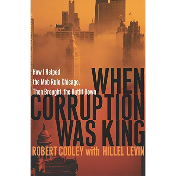 Pre-Owned When Corruption Was King: How I Helped the Mob Rule Chicago, Then Brought the Outfit Down (Paperback) 0786715839 9780786715831