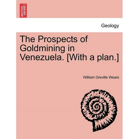 The Prospects of Goldmining in Venezuela. [With a Plan.] (Paperback)