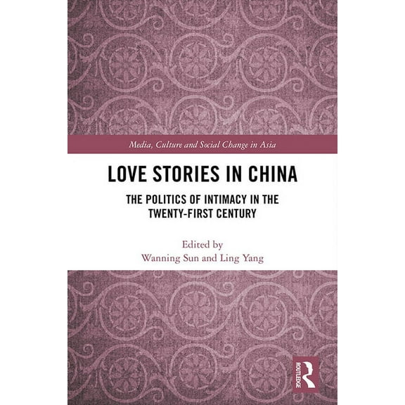 Media, Culture and Social Change in Asia Love Stories in China: The Politics of Intimacy in the Twenty-First Century, (Hardcover)