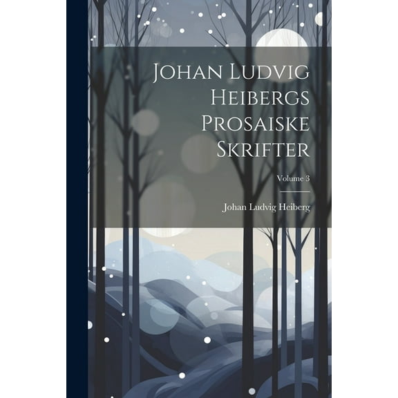 Johan Ludvig Heibergs Prosaiske Skrifter; Volume 3, (Paperback)