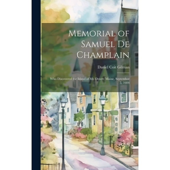 Memorial of Samuel de Champlain: Who Discovered the Island of Mt. Desert, Maine, September 5, 1604 (Hardcover)