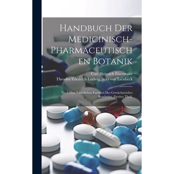 Handbuch der medicinisch-pharmaceutischen Botanik: Nach den natürlichen Familien des Gewächsreiches bearbeitet, zweiter Theil. (Hardcover)