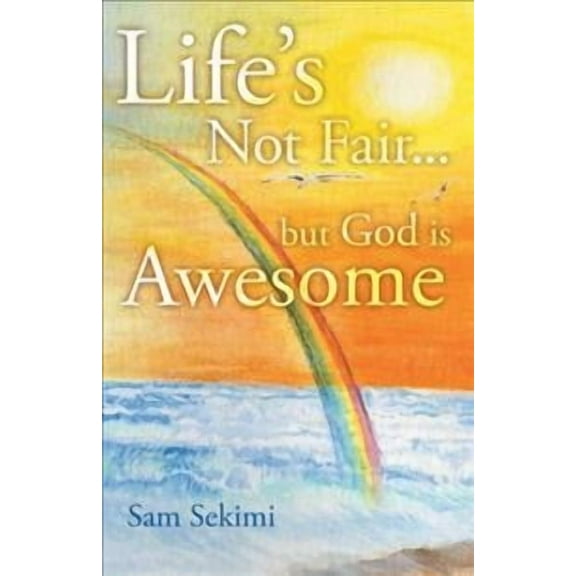Life's Not Fair...: But God Is Awesome (Paperback) by Sam Sekimi