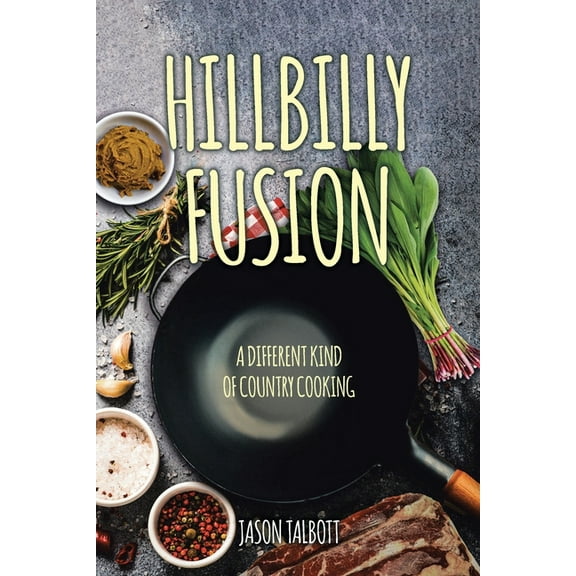Hillbilly Fusion: A Different Kind of Country Cooking, (Paperback)