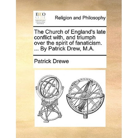 - The Church of England's Late Conflict With, and Triumph Over the Spirit of Fanaticism. ... by Patrick Drew, M.A.