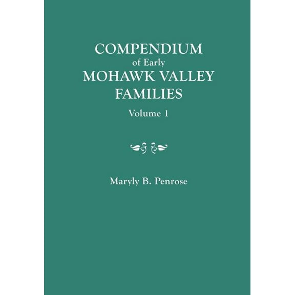 Compendium of Early Mohawk Valley [New York] Families. in Two Volumes. Volume 1 - Families Aalbach to Nancy, (Paperback)