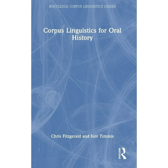 Routledge Corpus Linguistics Guides Corpus Linguistics for Oral History, (Hardcover)